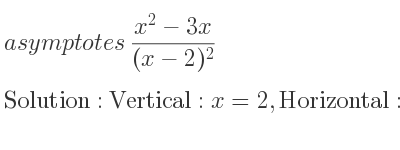 The asymptotes of (x^2-3x)/((x-2)^2) is Vertical: x=2,Horizontal: y=1